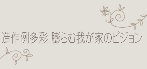 造作例多彩　膨らむ我が家のビジョン